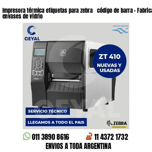 Impresora térmica etiquetas para zebra  código de barra – Fabricación de envases de vidrio